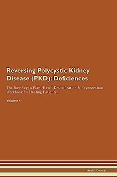 Reversing Polycystic Kidney Disease (PKD): Deficiencies The Raw Vegan Plant-Based Detoxification & Regeneration Workbook for Healing Patients. Volume 4