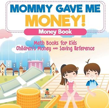 Mommy Gave Me Money! Money Book - Math Books for Kids | Children's Money and Saving Reference