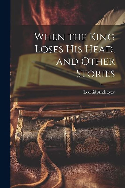 When the King Loses His Head, and Other Stories