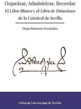 Organizar, administrar, recordar : el Libro blanco y el Libro de dotaciones de la catedral de Sevilla