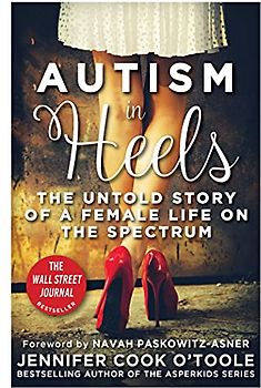 Autism in Heels: The Untold Story of a Female Life on the Spectrum