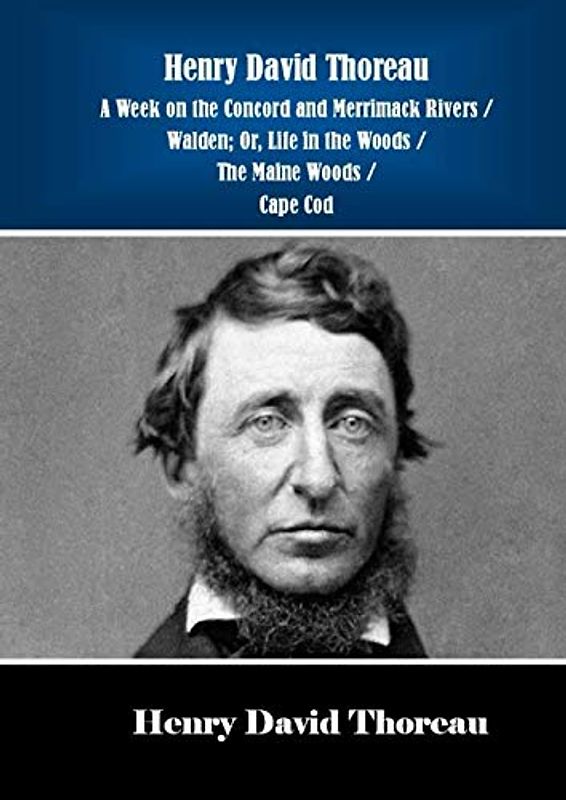 Henry David Thoreau A Week on the Concord and Merrimack Rivers / Walden; Or, Life in the Woods / The Maine Woods / Cape Cod