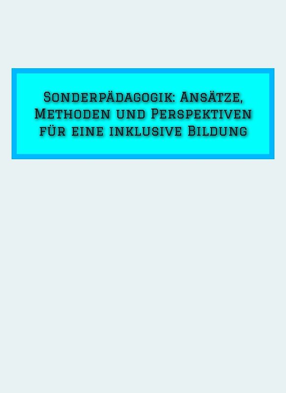 Sonderpädagogik: Ansätze, Methoden und Perspektiven für eine inklusive Bildung
