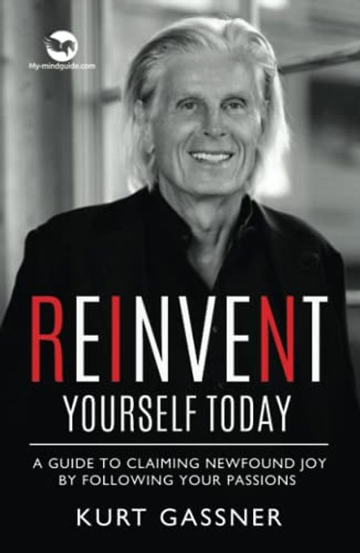 Reinvent Yourself Today: A Guide to Claiming Newfound Joy by Following Your Passions: How to Tackle the Impact of the Absence of Love and Attention in the Growing Stages of a Child's Life