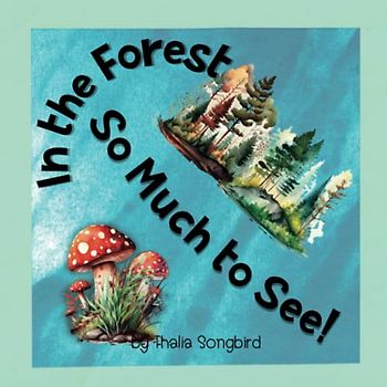 In the Forest, So Much to See!: Discover the sounds and sights of the Forest in this Rhyming Book (So Much to See! Rhyming Children's Books)