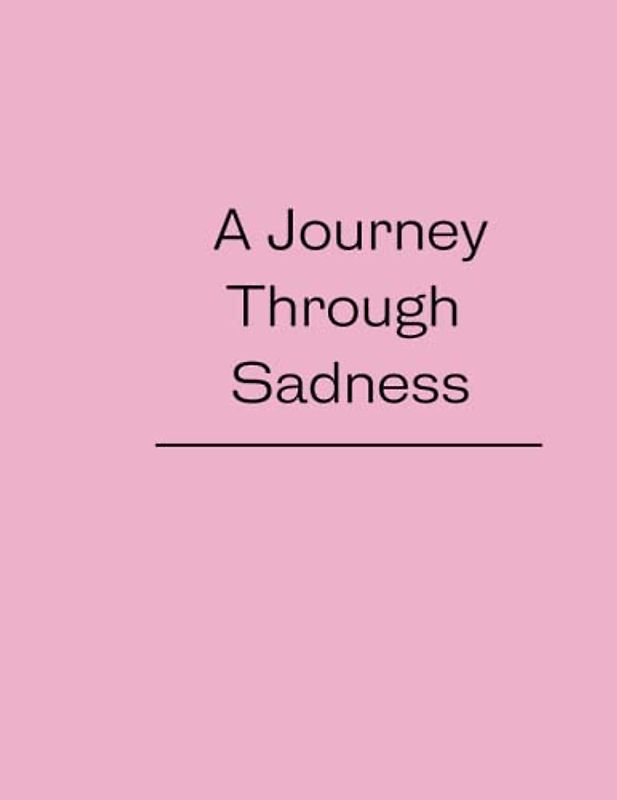 A Journey Through Sadness: sad books for teens 12-16 girls, and belladonna of sadness book, i'm happy-sad today book, A Journal To Let Go sadness book