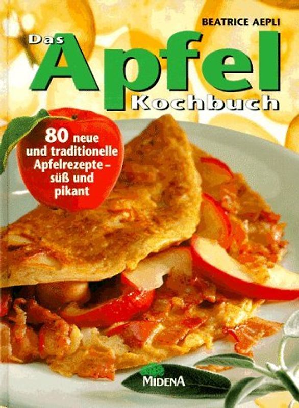 Das Apfel-Kochbuch. 80 neue und traditionelle Apfelrezepte - süss und pikant