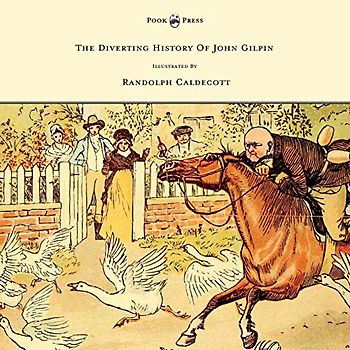 The Diverting History of John Gilpin - Showing How He Went Farther Than He Intended, and Came Home Safe Again - Illustrated by Randolph Caldecott: ... than he intended, and came safe home again.
