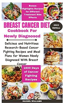Breast Cancer Diet For Newly Diagnosed: Delicious and Nutritious Research-Based Cancer Fighting Recipes an Meal Plans for Women Newly Diagnosed with Breast Cancer.