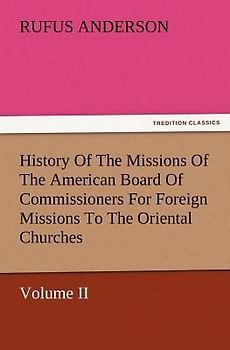 History Of The Missions Of The American Board Of Commissioners For Foreign Missions To The Oriental Churches, Volume II.