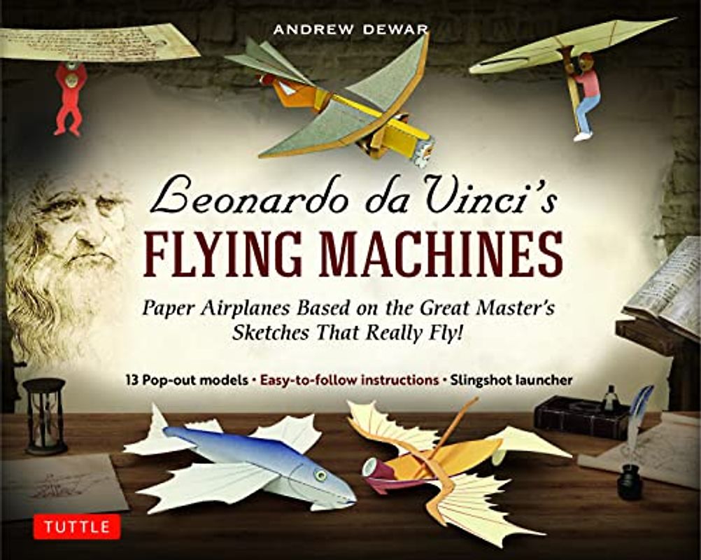 Dewar, A: Leonardo da Vinci's Flying Machines Kit: Paper Airplanes Based on the Great Master's Sketches - That Really Fly! (13 Pop-out models; ... Directions; Slingshot Launcher)