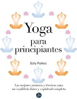 Yoga para principiantes : las mejores posturas y técnicas para un equilibrio físico y espiritual completo