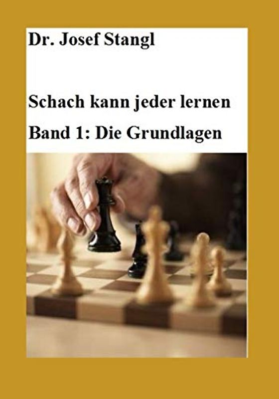 Dr. Josef Stangl Schach kann jeder lernen: Band 1: Die Grundlagen
