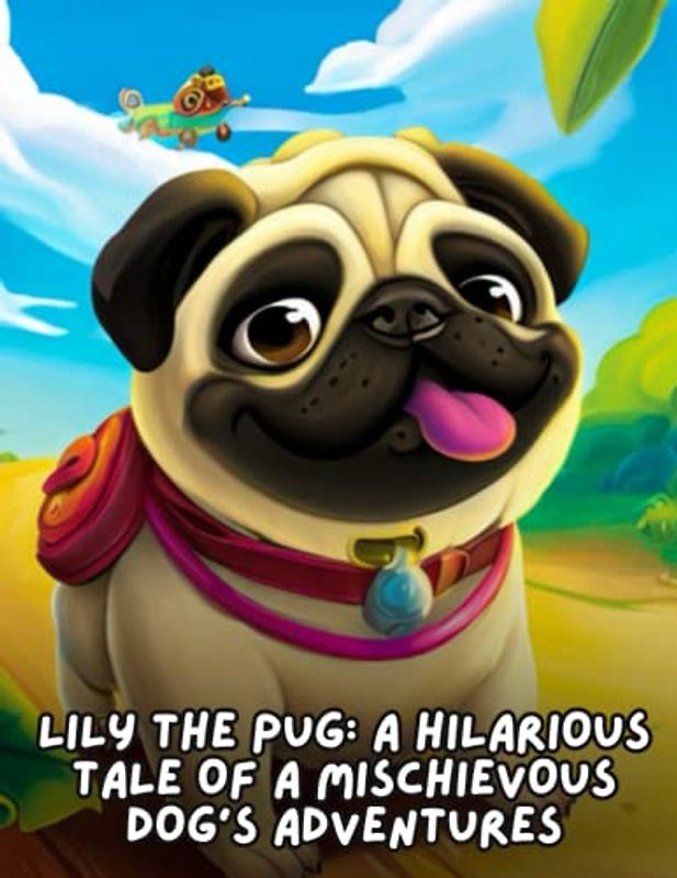 Lily the Pug: A Hilarious Tale of a Mischievous Dog's Adventures, Short Story for kids about pug, Gift for kids