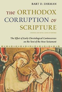 The Orthodox Corruption of Scripture: The Effect of Early Christological Controversies on the Text of the New Testament - Bart D. Ehrman