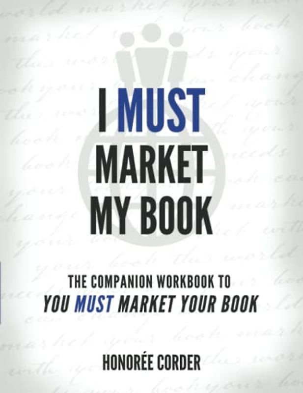 I Must Market My Book: The Companion Workbook to You Must Market Your Book (The You Must Book Business Series)