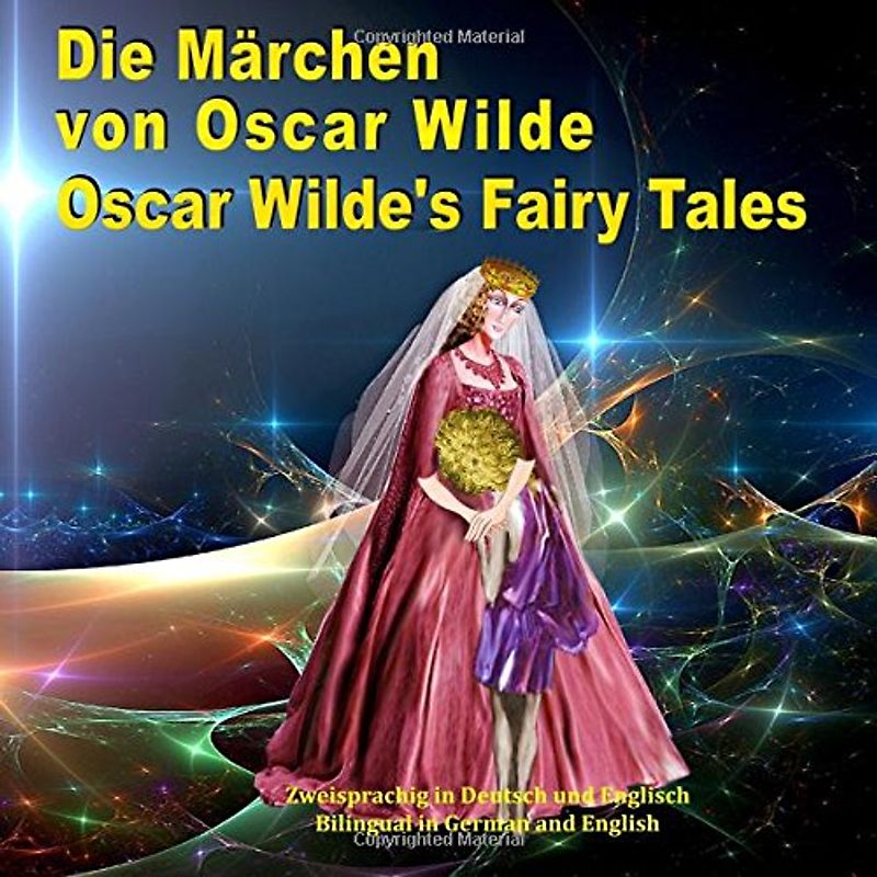 Die Märchen von Oscar Wilde. Zweisprachig in Deutsch und Englisch. Oscar Wilde's Fairy Tales. Bilingual in German and English: Dual Language Illustrated Book for Children