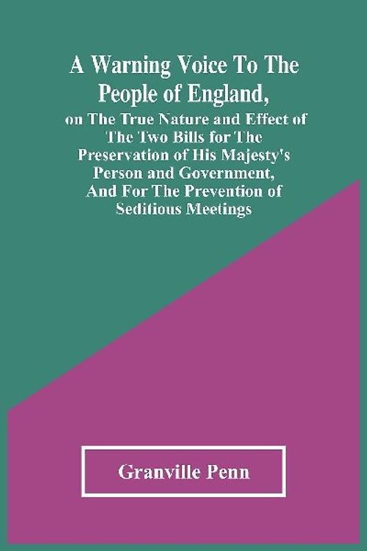 A Warning Voice To The People Of England, On The True Nature And Effect Of The Two Bills For The Preservation Of His Majesty'S Person And Government, And For The Prevention Of Seditious Meetings