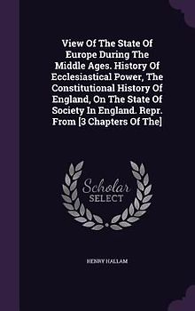 View Of The State Of Europe During The Middle Ages. History Of Ecclesiastical Power, The Constitutional History Of England, On The State Of Society In