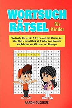 WORTSUCHRÄTSEL FÜR KINDER: Wortsuche Rätsel mit 50 verschiedenen Themen aus aller Welt - Rätselblock ab 6 Jahre zum Knobeln und Erlernen von Wörtern - mit Lösungen