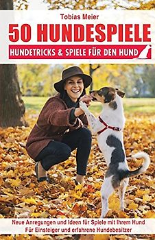50 Hundespiele: Hundetricks & Spiele für den Hund - Meier, Tobias