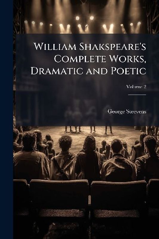 William Shakspeare's Complete Works, Dramatic and Poetic