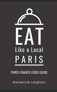 Eat Like a Local Paris: Paris France Food Guide (Eat Like a Local- Cities of Europe, Band 14)