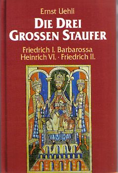 Die drei grossen Staufer. Friedrich I. Barbarossa - Heinrich VI - Friedrich II.