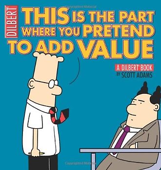 This Is the Part Where You Pretend to Add Value: A Dilbert Book (Dilbert Book Collections Graphi) - Scott Adams