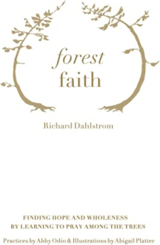 Forest Faith: Finding Hope and Wholeness By Learning to Pray Among the Trees