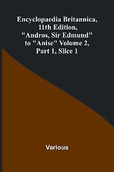 Encyclopaedia Britannica, 11Th Edition, "Andros, Sir Edmund" To "Anise" Volume 2, Part 1, Slice 1