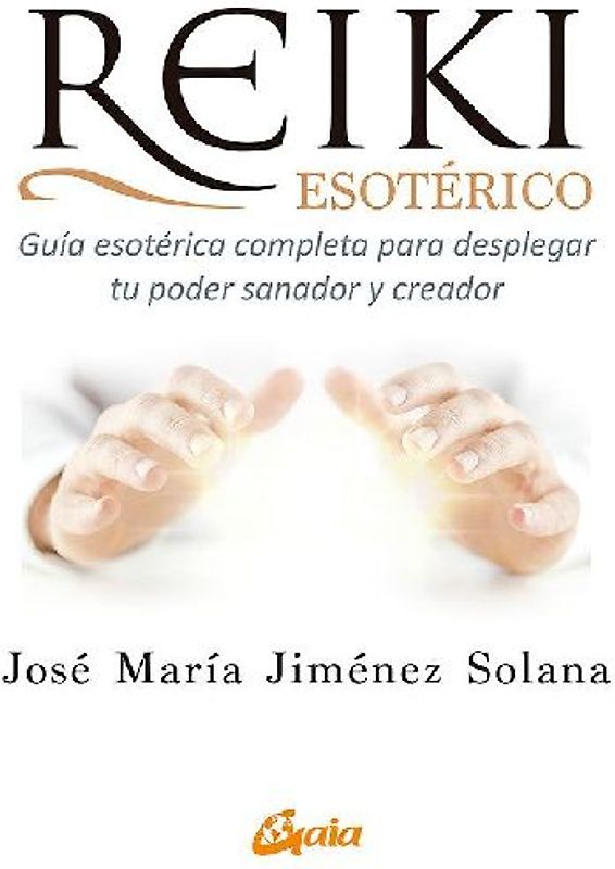 Reiki esotérico : guía esotérica completa para desplegar tu poder sanador y creador