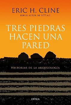 Tres piedras hacen una pared : historias de la arqueología