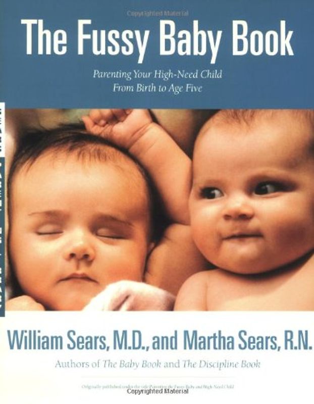 The Fussy Baby Book: Parenting Your High-Need Child From Birth to Age Five - William Sears