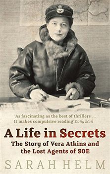 Life in Secrets: Vera Atkins and the Lost Agents of SOE - Sarah Helm