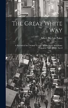 The Great White way; a Record of an Unusual Voyage of Discovery, and Some Romantic Love Affairs Amid