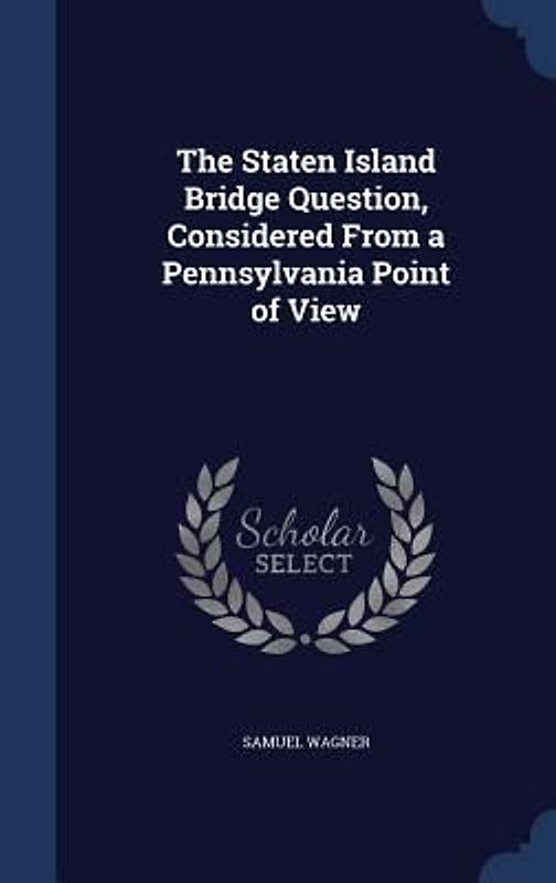 The Staten Island Bridge Question, Considered From a Pennsylvania Point of View