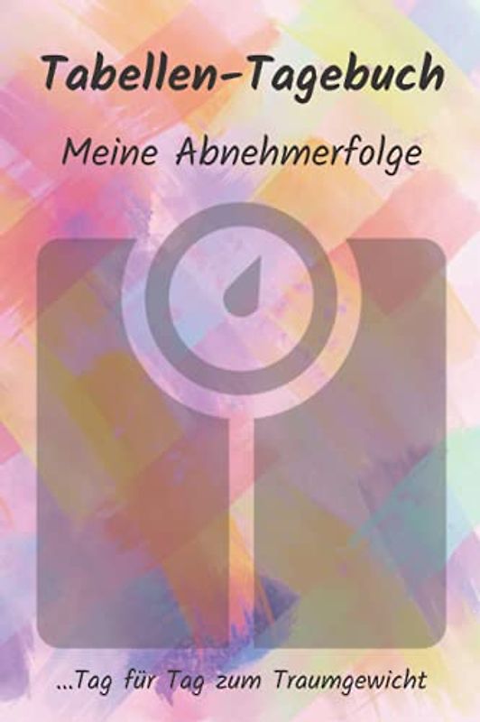 Tabellen-Tagebuch: Meine Abnehmerfolge: Tag für Tag zum Traumgewicht (Tabellen-Tagebücher)
