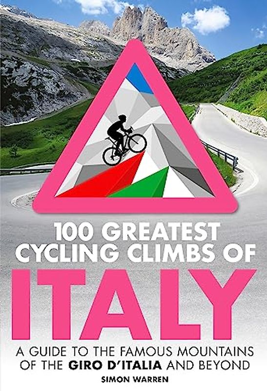 100 Greatest Cycling Climbs of Italy: A guide to the famous mountains of the Giro d’Italia and beyond