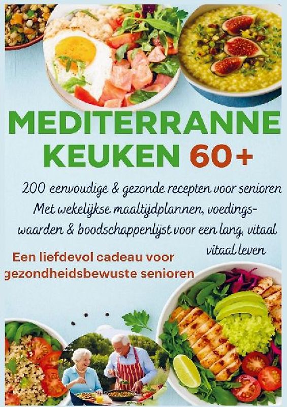 MEDITERRANE KEUKEN 60+ 200 eenvoudige & gezonde recepten voor senioren(Een liefdevol cadeau voor gezondheidsbewuste senioren )