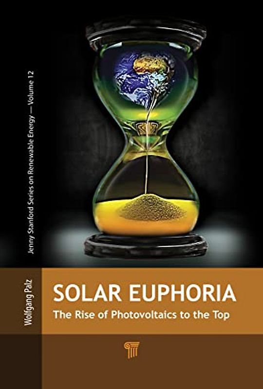 Solar Euphoria: The Rise of Photovoltaics to the Top (Jenny Stanford Series on Renewable Energy)