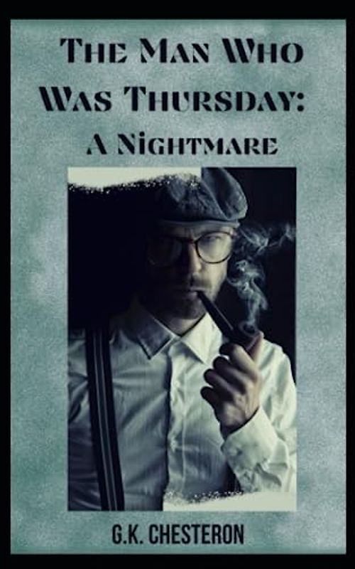 The Man Who Was Thursday: A Nightmare: 1908 Classic Mystery Thriller (Annotated)