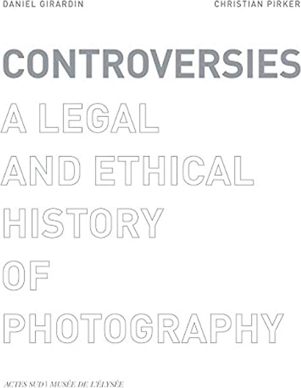 Controversies: A Legal and Ethical History of Photography