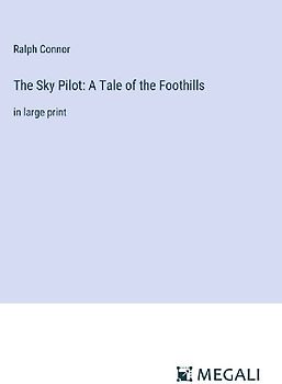 The Sky Pilot: A Tale of the Foothills