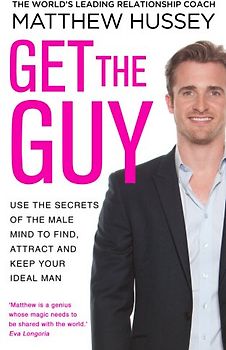 Get the Guy: Use the Secrets of the Male Mind to Find, Attract and Keep Your Ideal Man - Hussey, Matthew