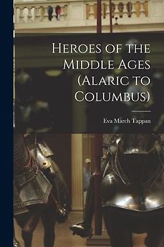 Heroes of the Middle Ages (Alaric to Columbus)