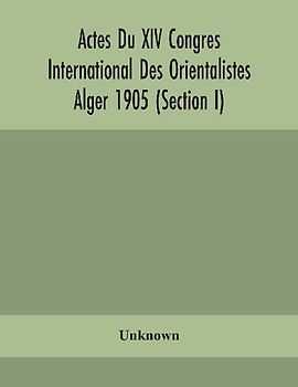 Actes Du XIV Congres International Des Orientalistes Alger 1905 (Section I)