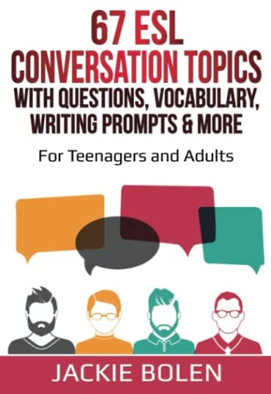 67 ESL Conversation Topics with Questions, Vocabulary, Writing Prompts & More:: For Teenagers and Adults (Teaching ESL Speaking and Conversation (Intermediate-Advanced), Band 3)