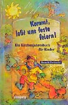 Kommt, lasst uns feste feiern. Ein Kirchenjahresbuch für Kinder