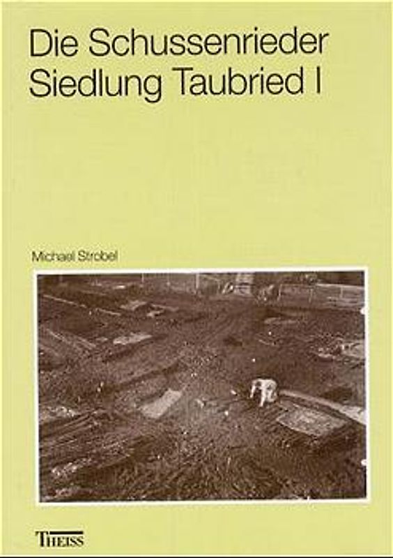 Die Schussenrieder Siedlung Taubenried. Ein Beitrag zu den Siedlungsstrukturen... / Die Schussenrieder Siedlung Taubried I